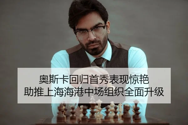 奥斯卡回归首秀表现惊艳 助推上海海港中场组织全面升级